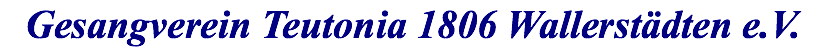 Gesangverein Teutonia 1806 Wallerstädten e.V.