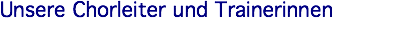 Unsere Chorleiter und Trainerinnen