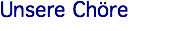Unsere Chöre